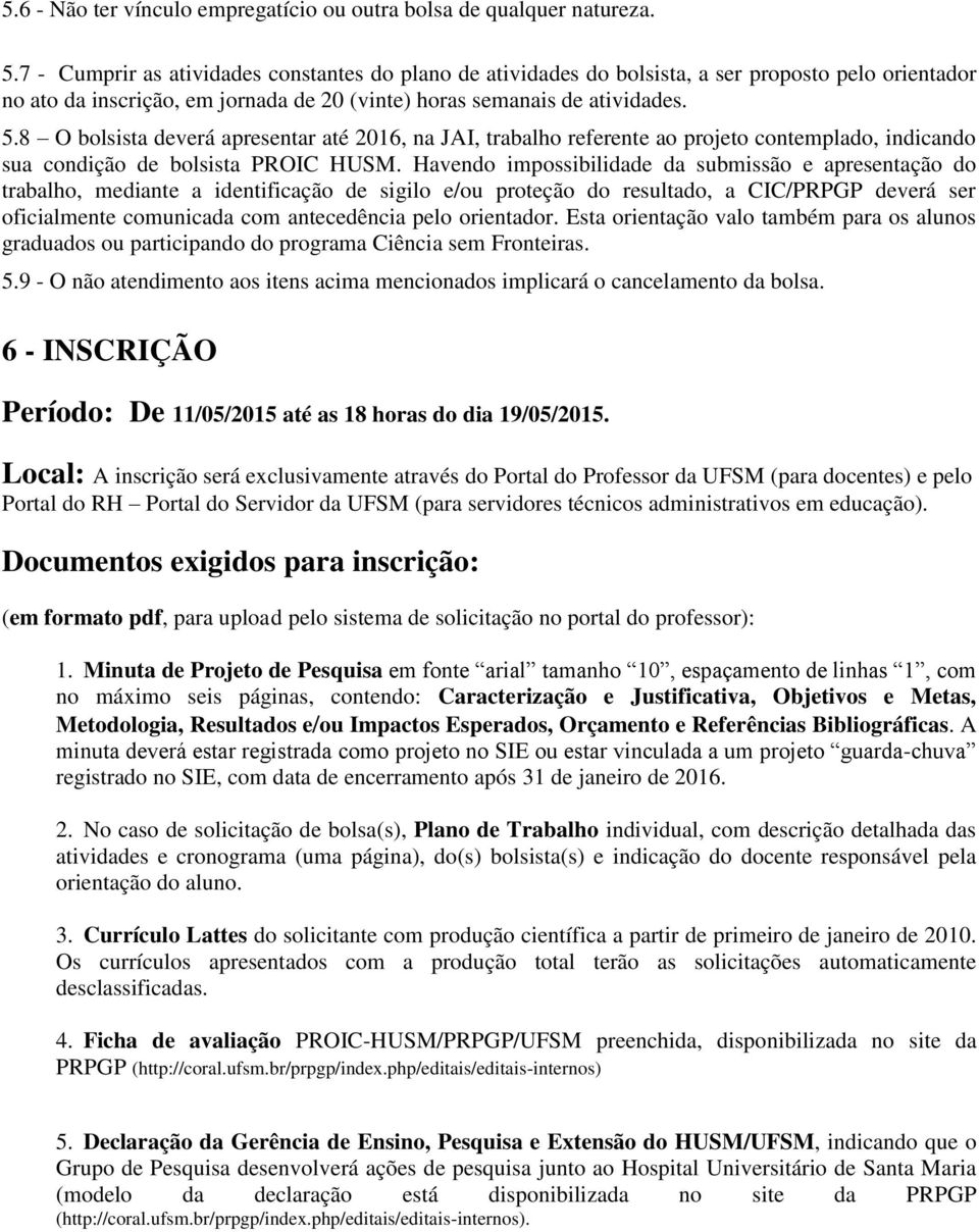 8 O bolsista deverá apresentar até 2016, na JAI, trabalho referente ao projeto contemplado, indicando sua condição de bolsista PROIC HUSM.