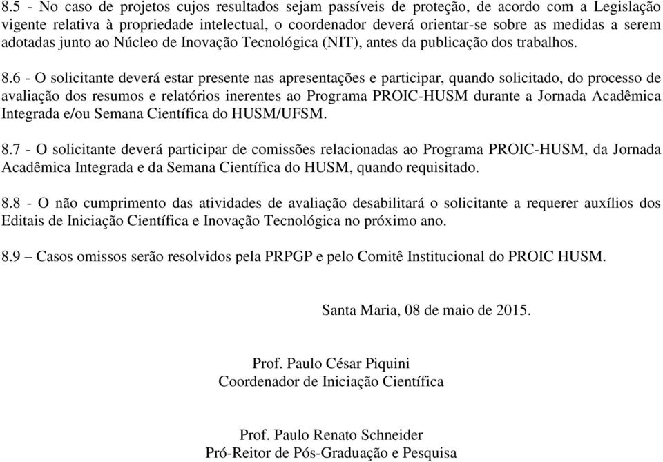 6 - O solicitante deverá estar presente nas apresentações e participar, quando solicitado, do processo de avaliação dos resumos e relatórios inerentes ao Programa PROIC-HUSM durante a Jornada