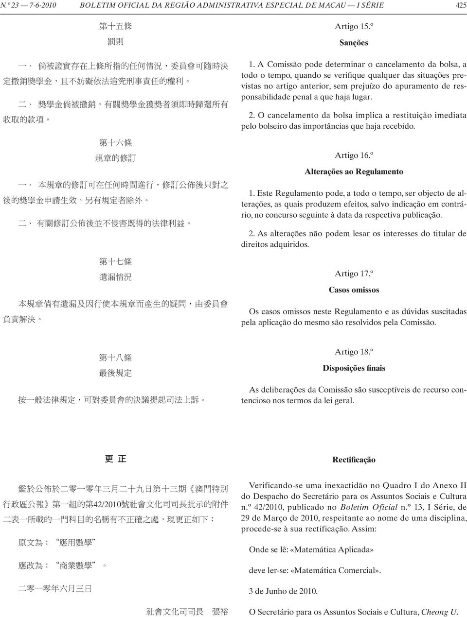 haja lugar. 2. O cancelamento da bolsa implica a restituição imediata pelo bolseiro das importâncias que haja recebido. Artigo 16.º Alterações ao Regulamento 1.