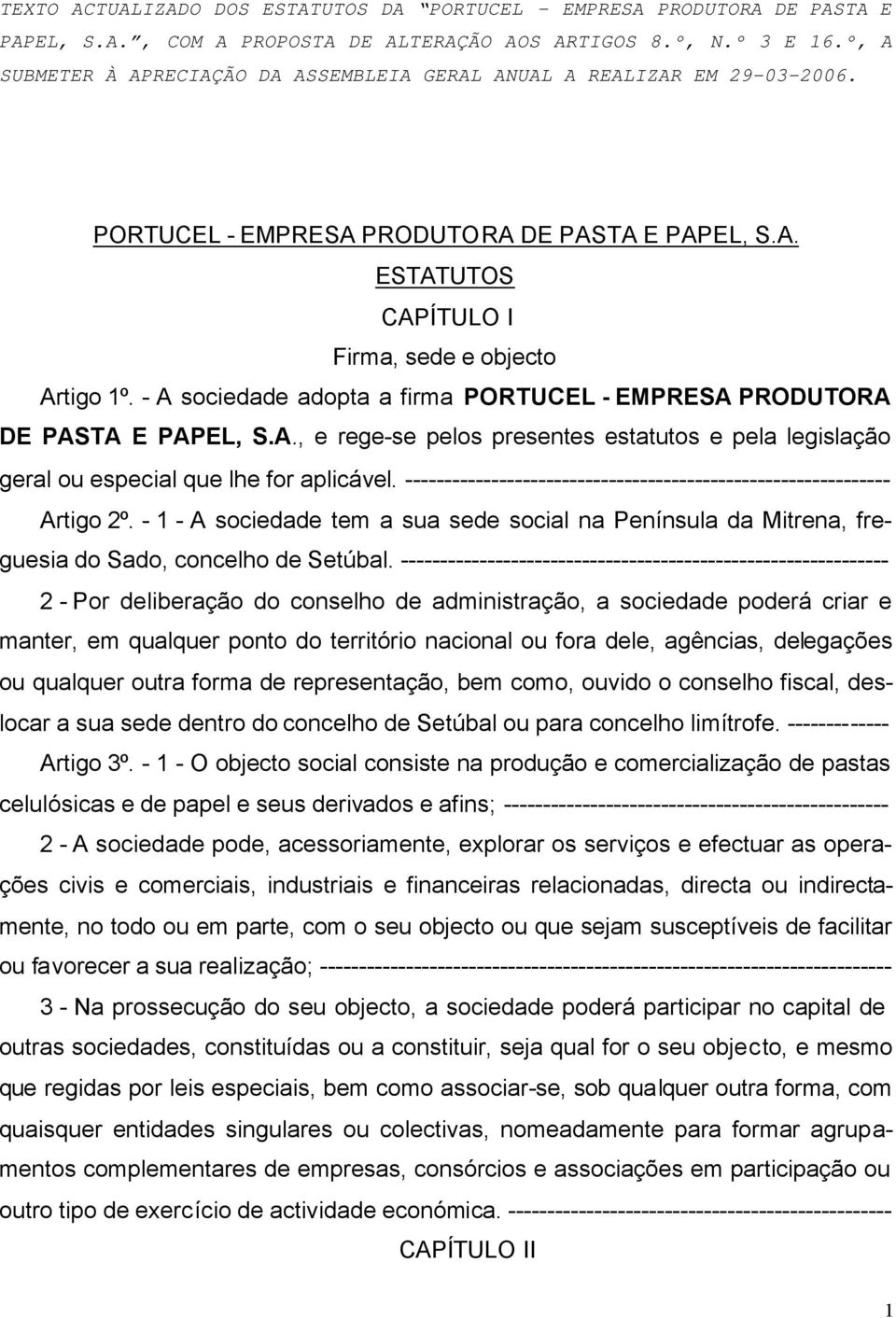 - A sociedade adopta a firma PORTUCEL - EMPRESA PRODUTORA DE PASTA E PAPEL, S.A., e rege-se pelos presentes estatutos e pela legislação geral ou especial que lhe for aplicável.