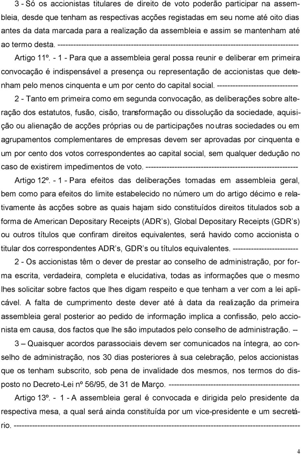 - 1 - Para que a assembleia geral possa reunir e deliberar em primeira convocação é indispensável a presença ou representação de accionistas que detenham pelo menos cinquenta e um por cento do