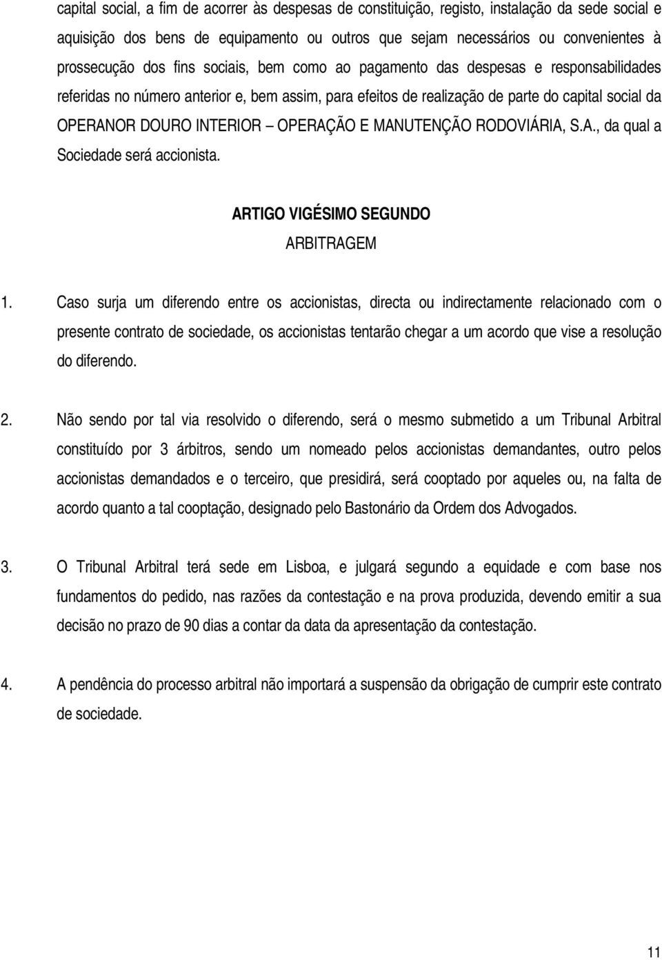 OPERAÇÃO E MANUTENÇÃO RODOVIÁRIA, S.A., da qual a Sociedade será accionista. ARTIGO VIGÉSIMO SEGUNDO ARBITRAGEM 1.