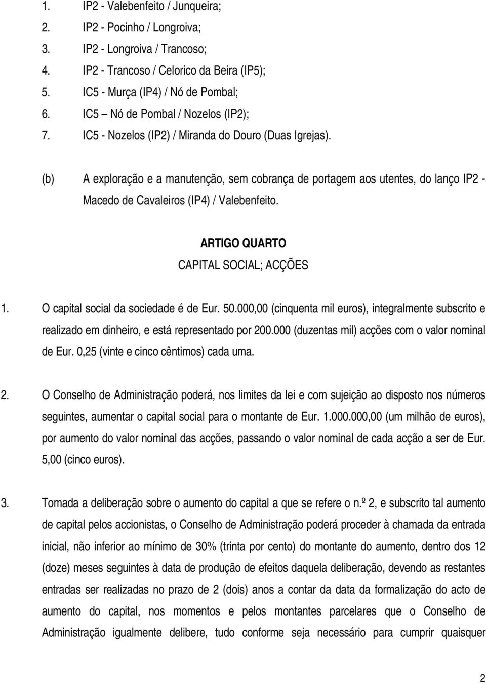 (b) A exploração e a manutenção, sem cobrança de portagem aos utentes, do lanço IP2 - Macedo de Cavaleiros (IP4) / Valebenfeito. ARTIGO QUARTO CAPITAL SOCIAL; ACÇÕES 1.