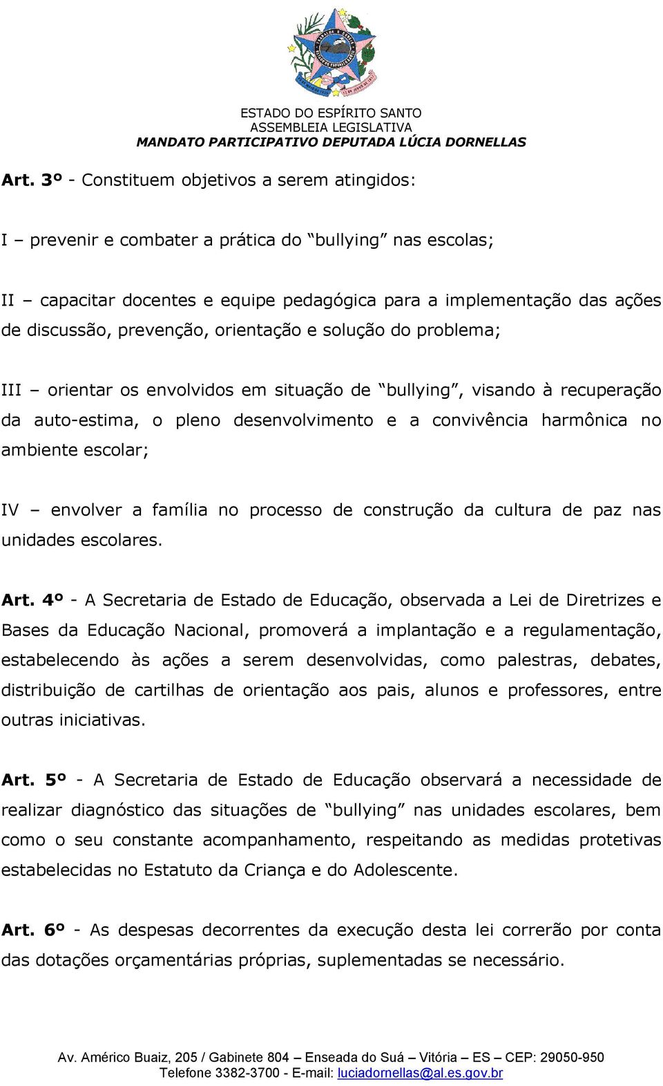 escolar; IV envolver a família no processo de construção da cultura de paz nas unidades escolares. Art.