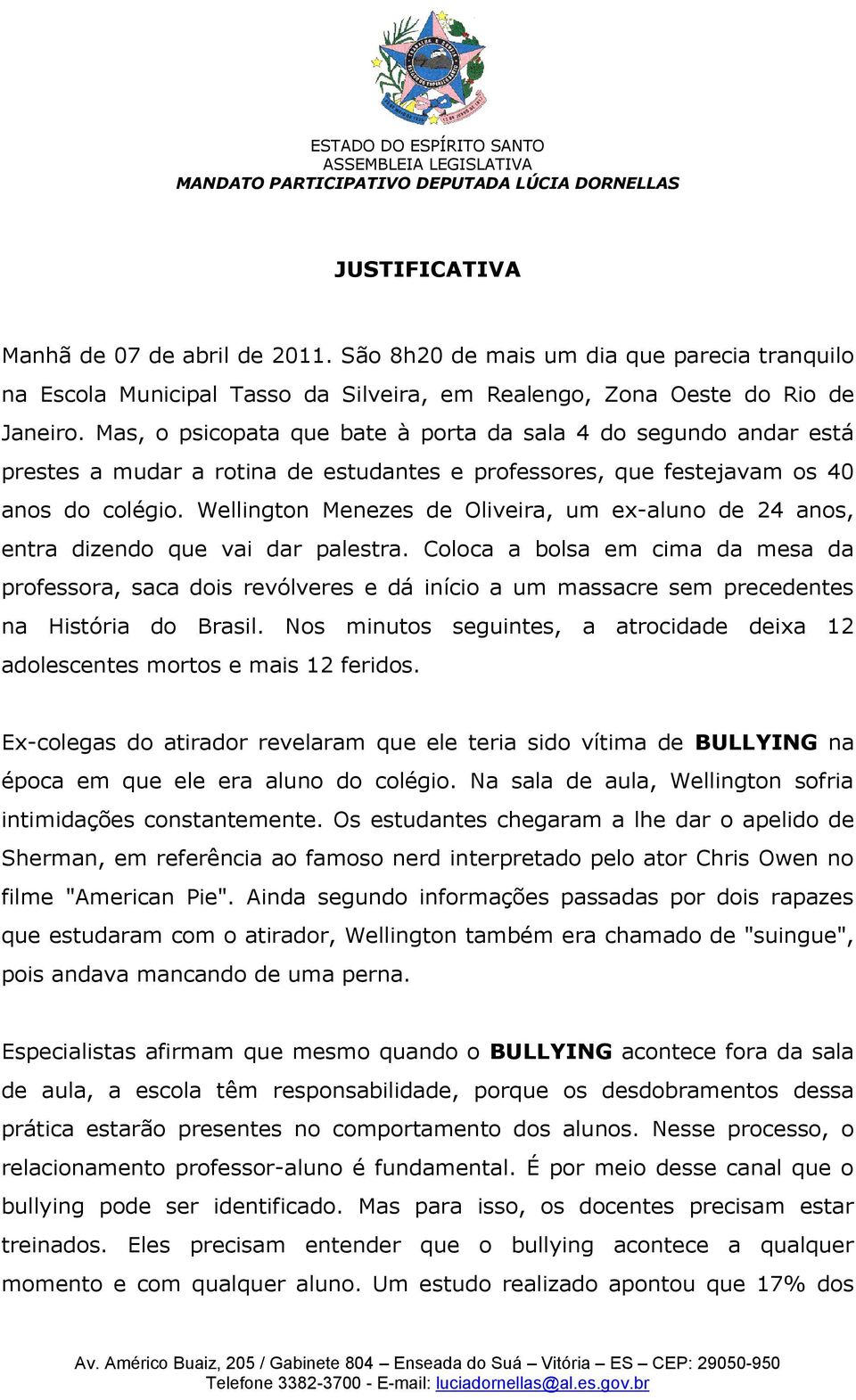 Wellington Menezes de Oliveira, um ex-aluno de 24 anos, entra dizendo que vai dar palestra.