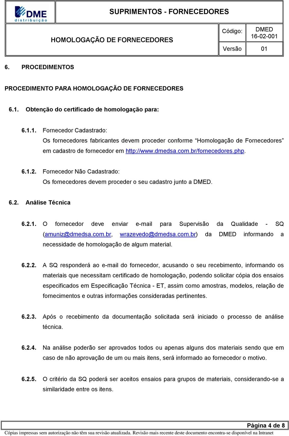 com.br, wrazevedo@dmedsa.com.br) da informando a necessidade de homologação de algum material. 6.2.