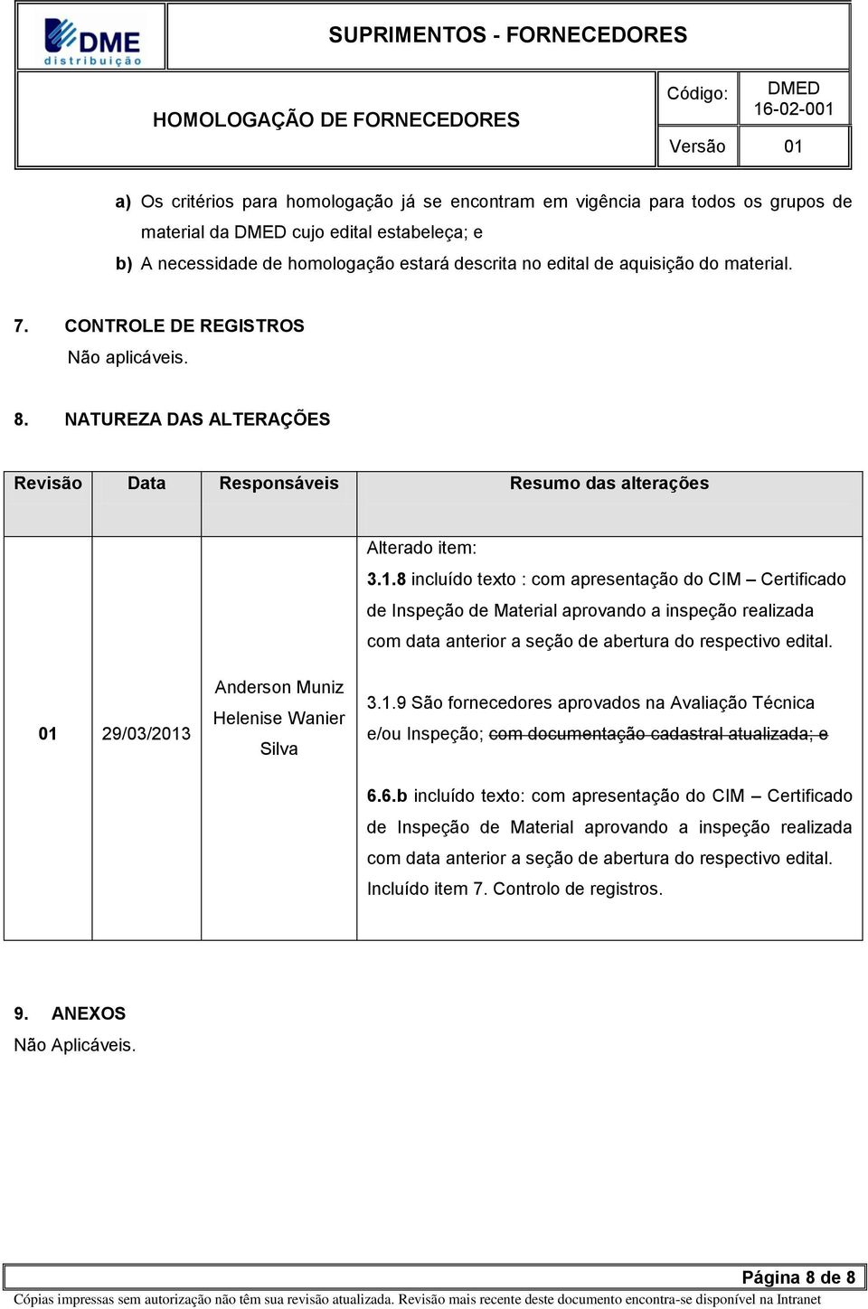 8 incluído texto : com apresentação do CIM Certificado de Inspeção de Material aprovando a inspeção realizada com data anterior a seção de abertura do respectivo edital.