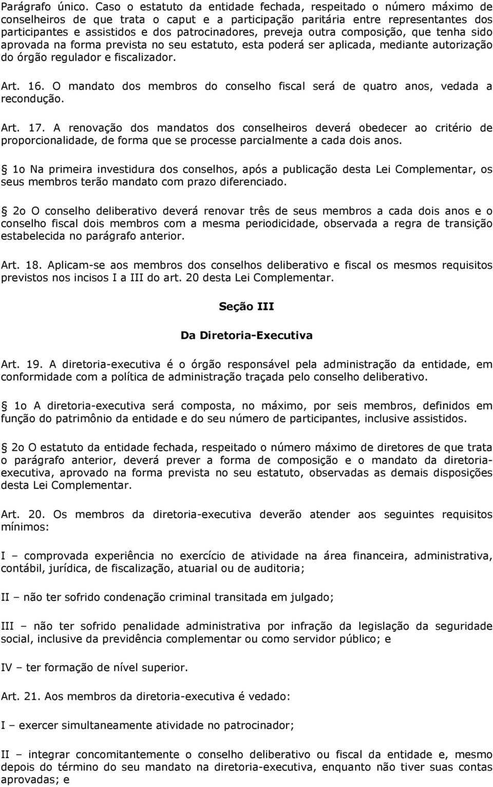 patrocinadores, preveja outra composição, que tenha sido aprovada na forma prevista no seu estatuto, esta poderá ser aplicada, mediante autorização do órgão regulador e fiscalizador. Art. 16.