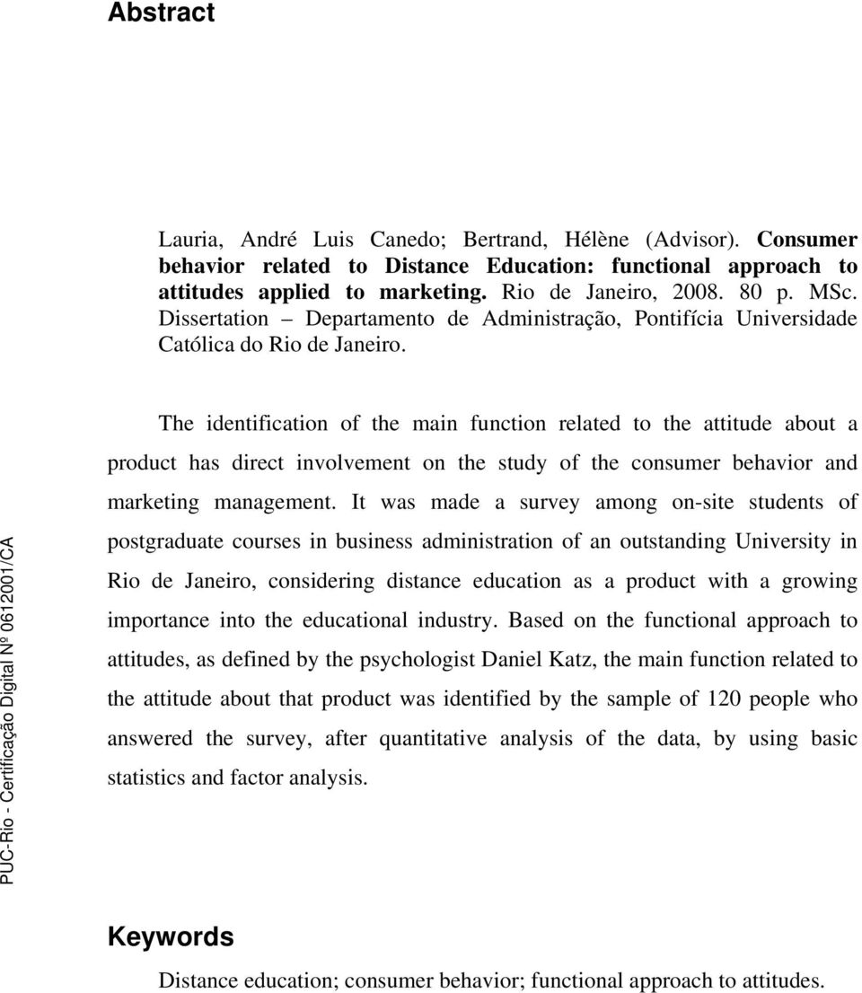 The identification of the main function related to the attitude about a product has direct involvement on the study of the consumer behavior and marketing management.