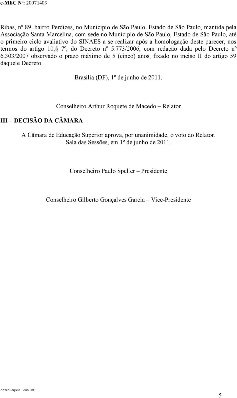 303/007 observado o prazo máximo de 5 (cinco) anos, fixado no inciso II do artigo 59 daquele Decreto. Brasília (DF), 1º de junho de 011.