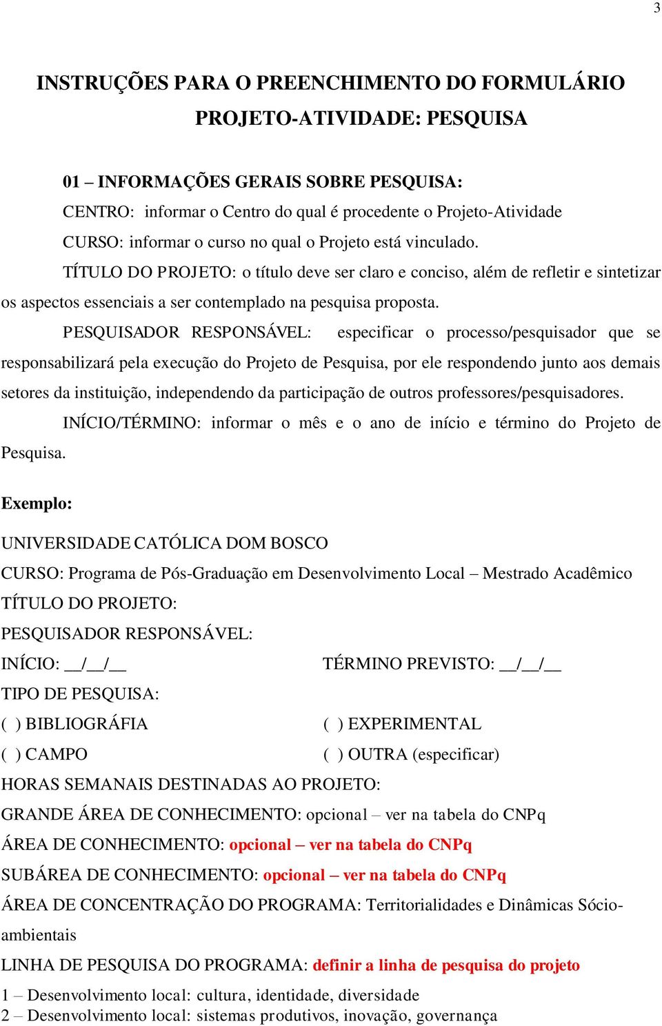 PESQUISADOR RESPONSÁVEL: especificar o processo/pesquisador que se responsabilizará pela execução do Projeto de Pesquisa, por ele respondendo junto aos demais setores da instituição, independendo da