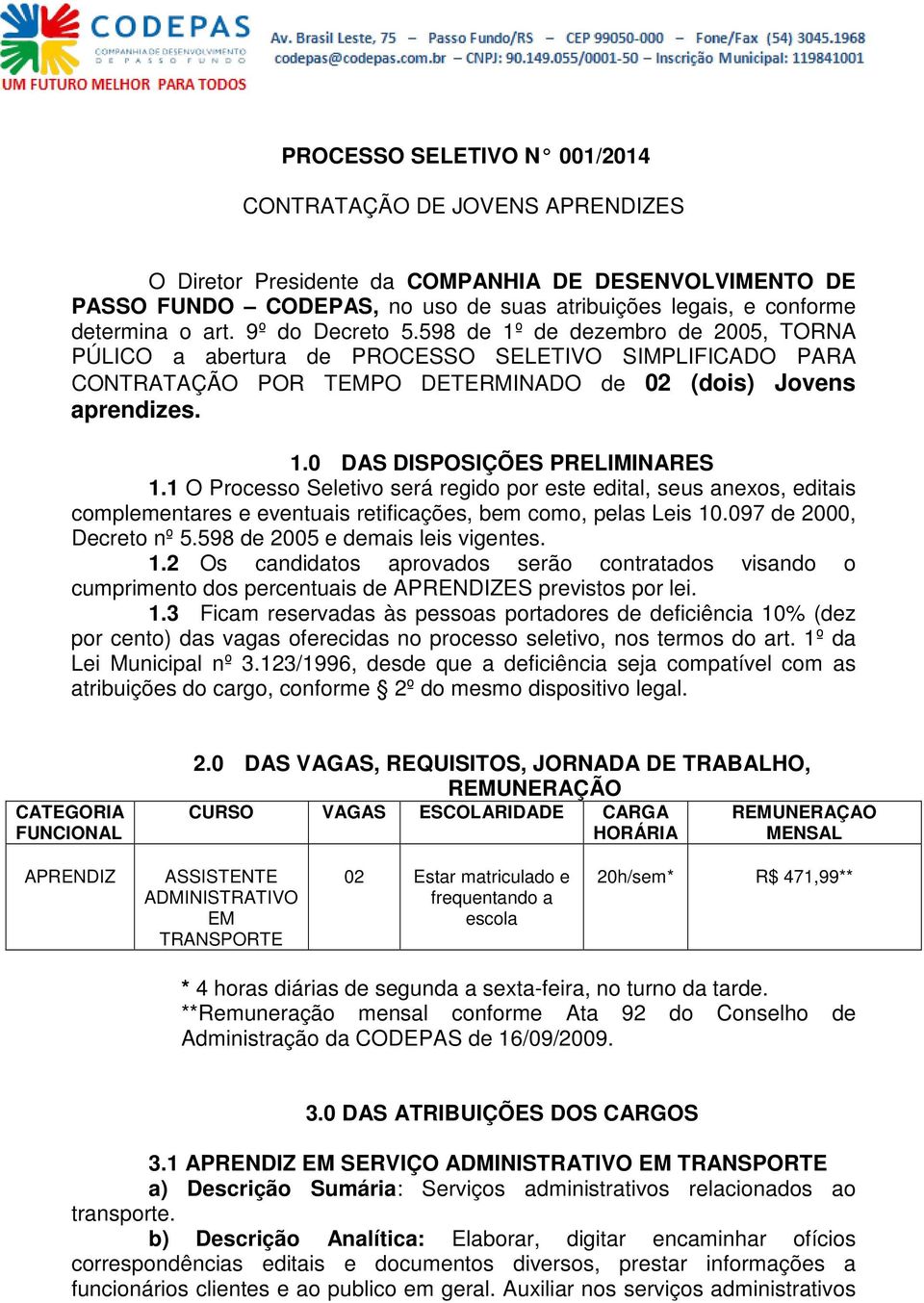 1 O Processo Seletivo será regido por este edital, seus anexos, editais complementares e eventuais retificações, bem como, pelas Leis 10.097 de 2000, Decreto nº 5.598 de 2005 e demais leis vigentes.