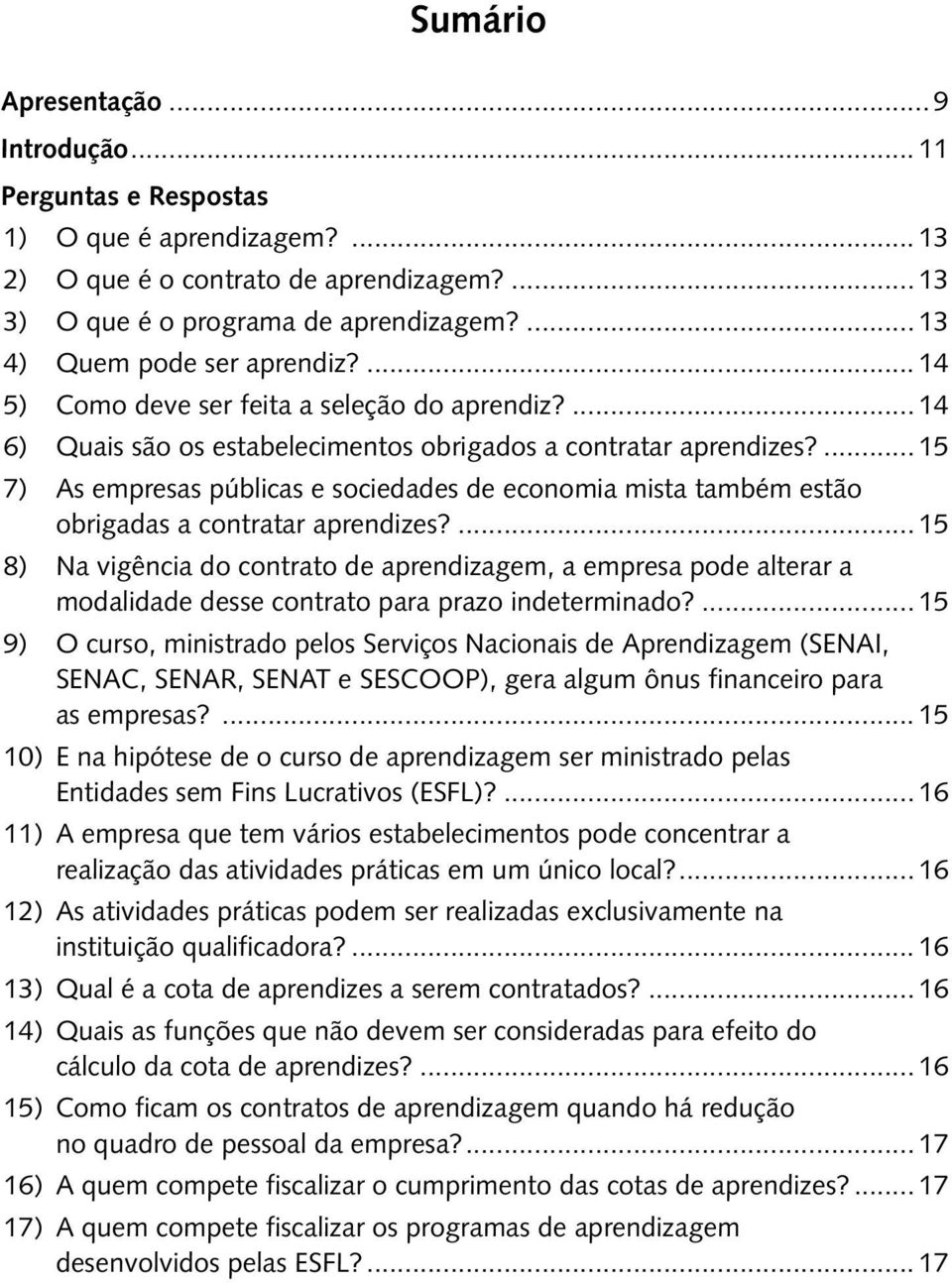 ... 15 7) As empresas públicas e sociedades de economia mista também estão obrigadas a contratar aprendizes?