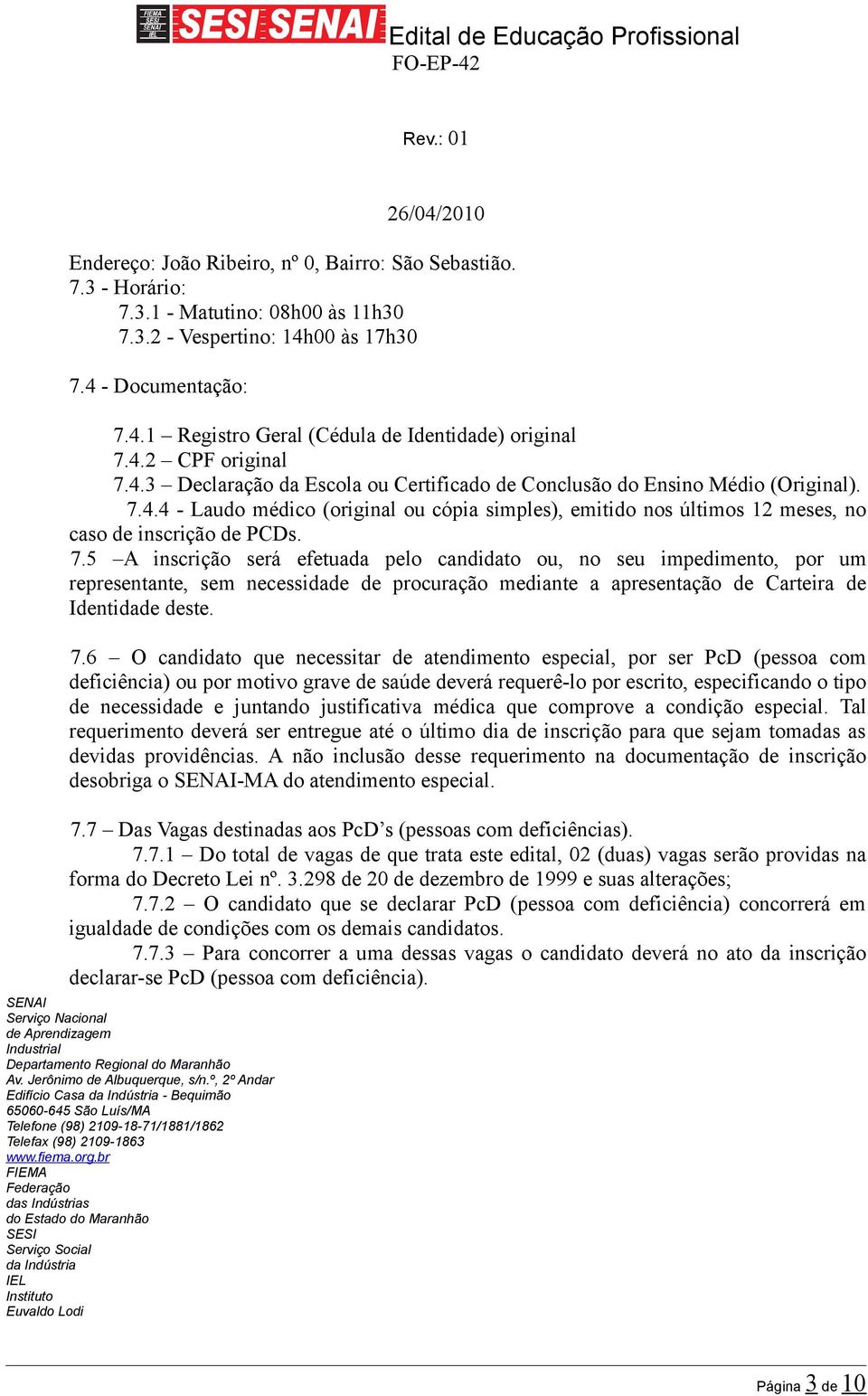 7.5 A inscrição será efetuada pelo candidato ou, no seu impedimento, por um representante, sem necessidade de procuração mediante a apresentação de Carteira de Identidade deste. 7.