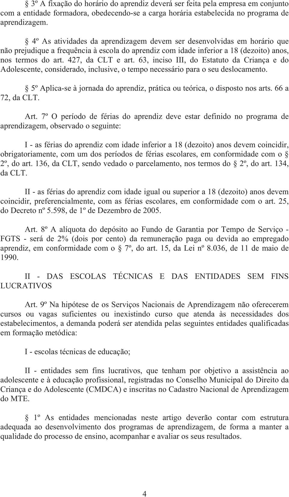 63, inciso III, do Estatuto da Criança e do Adolescente, considerado, inclusive, o tempo necessário para o seu deslocamento.