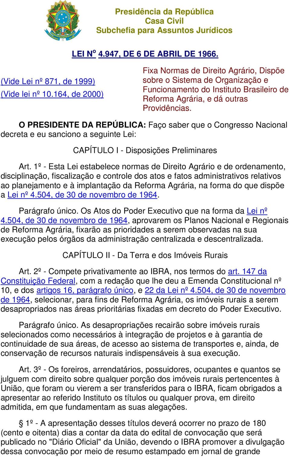 O PRESIDENTE DA REPÚBLICA: Faço saber que o Congresso Nacional decreta e eu sanciono a seguinte Lei: CAPÍTULO I - Disposições Preliminares Art.