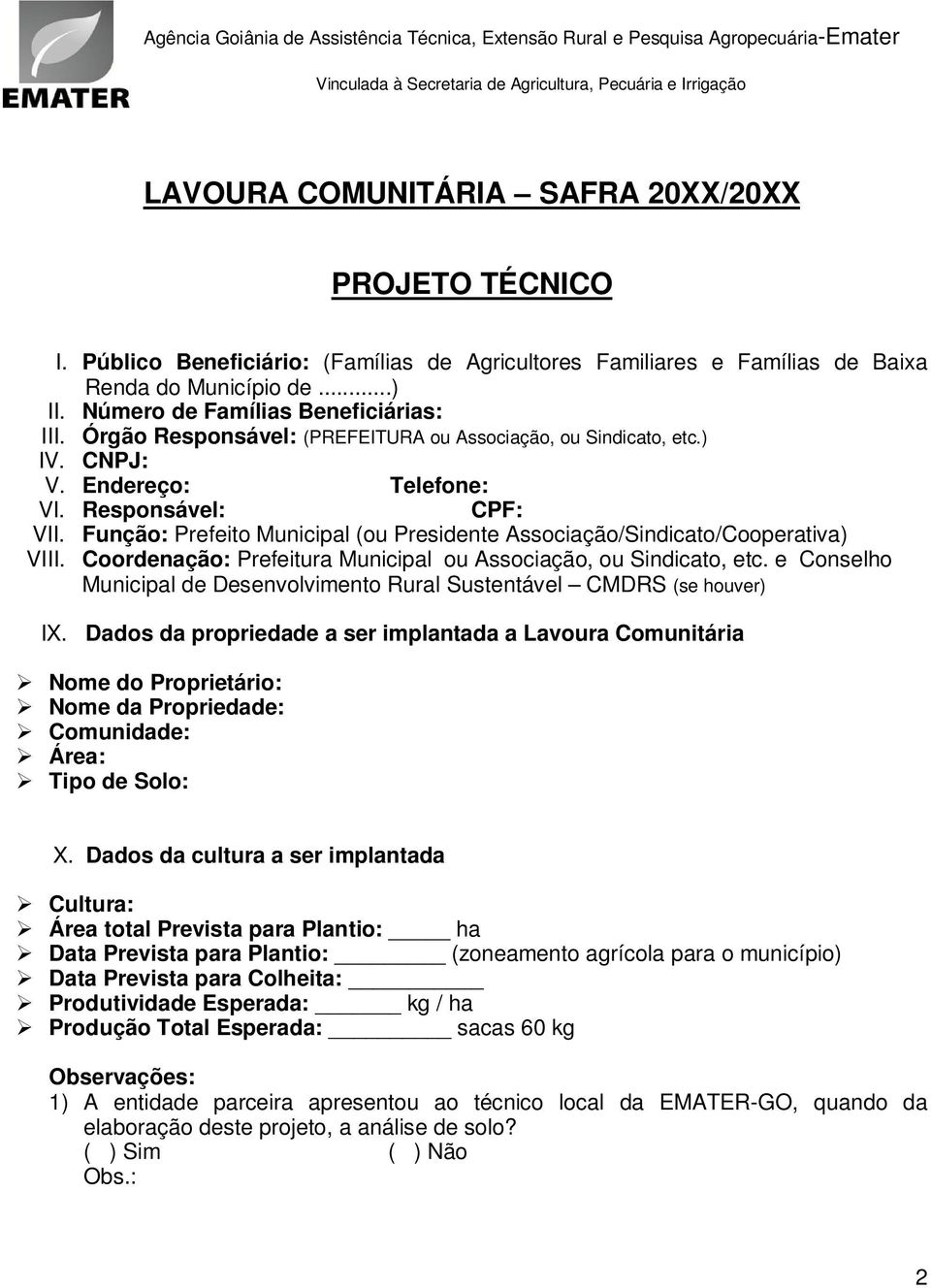 Órgão Responsável: (PREFEITURA ou Associação, ou Sindicato, etc.) IV. CNPJ: V. Endereço: Telefone: VI. Responsável: CPF: VII.