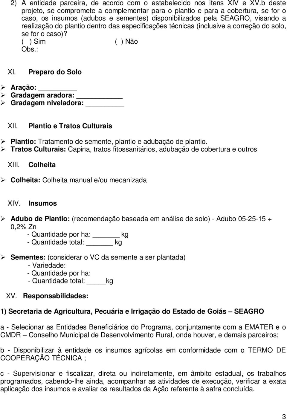 especificações técnicas (inclusive a correção do solo, se for o caso)? ( ) Sim ( ) Não Obs.: XI. Preparo do Solo Aração: Gradagem aradora: Gradagem niveladora: XII.