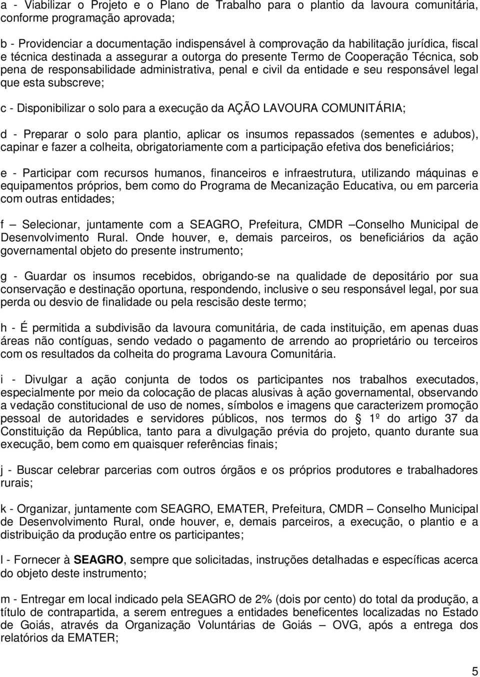 esta subscreve; c - Disponibilizar o solo para a execução da AÇÃO LAVOURA COMUNITÁRIA; d - Preparar o solo para plantio, aplicar os insumos repassados (sementes e adubos), capinar e fazer a colheita,