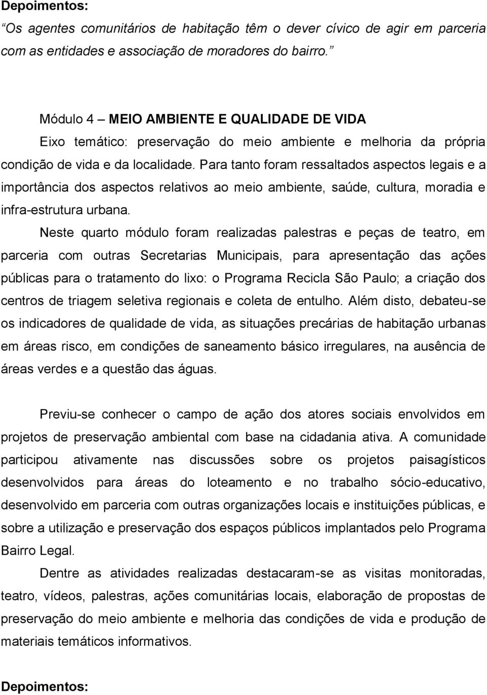 Para tanto foram ressaltados aspectos legais e a importância dos aspectos relativos ao meio ambiente, saúde, cultura, moradia e infra-estrutura urbana.