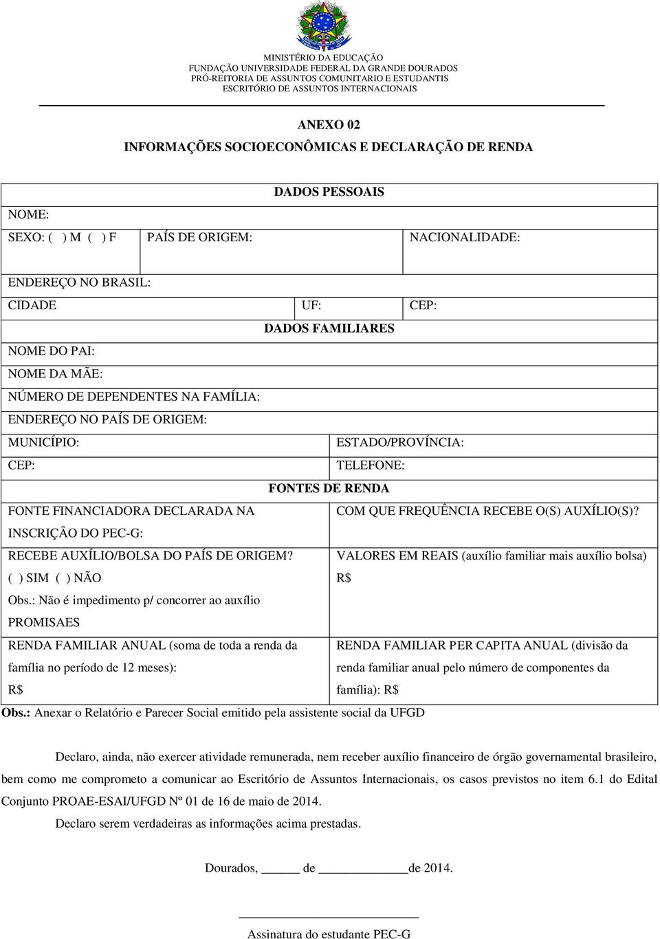 AUXÍLIO(S)? INSCRIÇÃO DO PEC-G: RECEBE AUXÍLIO/BOLSA DO PAÍS DE ORIGEM? ( ) SIM ( ) NÃO VALORES EM REAIS (auxílio familiar mais auxílio bolsa) R$ Obs.