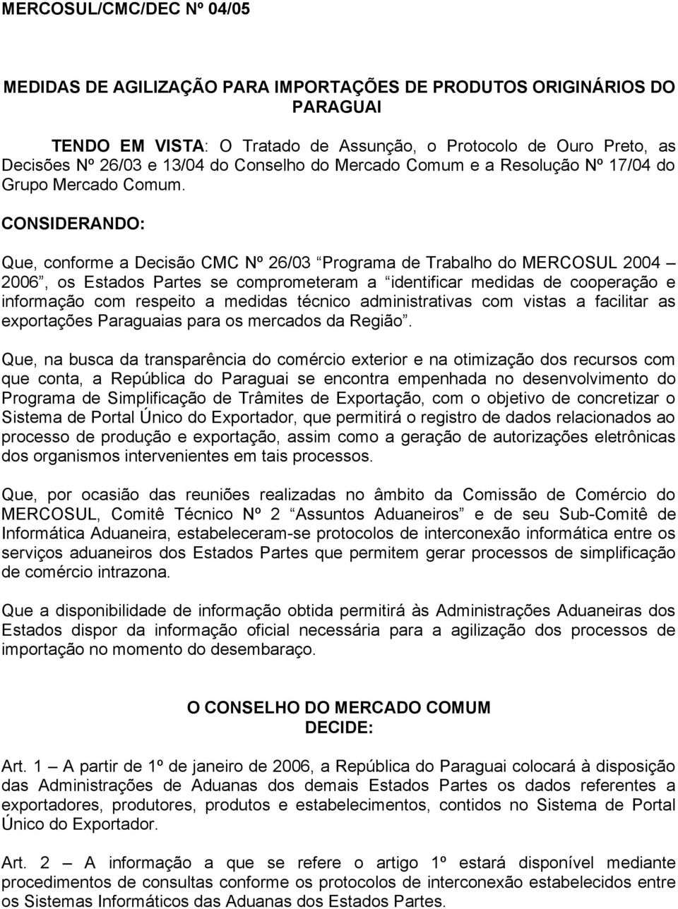 CONSIDERANDO: Que, conforme a Decisão CMC Nº 26/03 Programa de Trabalho do MERCOSUL 2004 2006, os Estados Partes se comprometeram a identificar medidas de cooperação e informação com respeito a