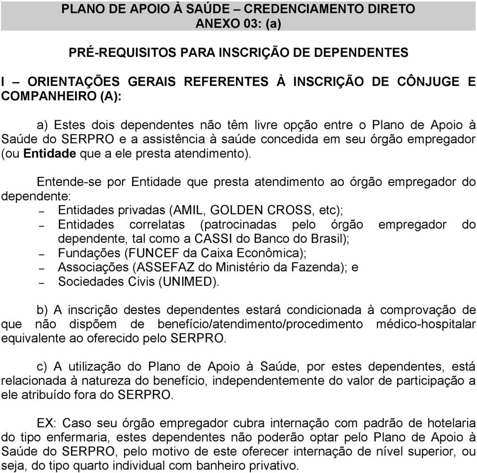 Entende-se por Entidade que presta atendimento ao órgão empregador do dependente: Entidades privadas (AMIL, GOLDEN CROSS, etc); Entidades correlatas (patrocinadas pelo órgão empregador do dependente,