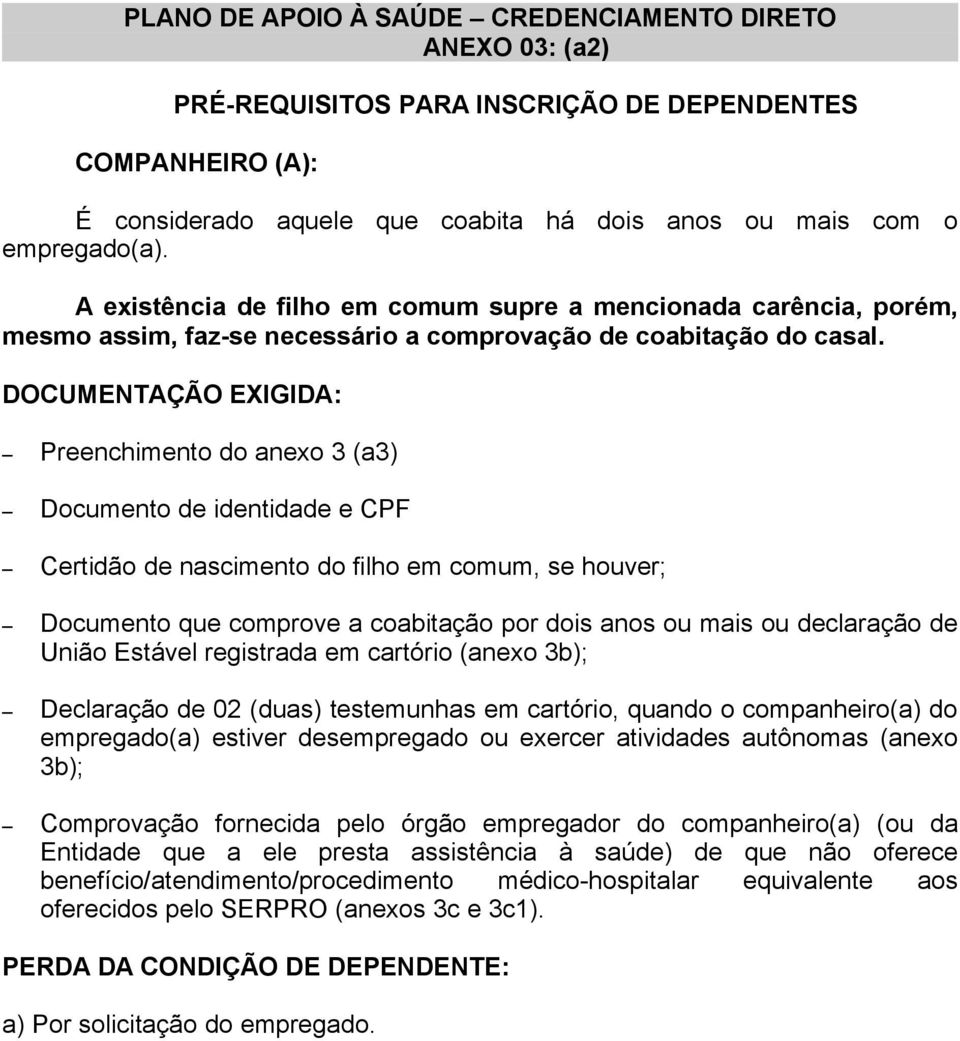 DOCUMENTAÇÃO EXIGIDA: Preenchimento do anexo 3 (a3) Documento de identidade e CPF Certidão de nascimento do filho em comum, se houver; Documento que comprove a coabitação por dois anos ou mais ou