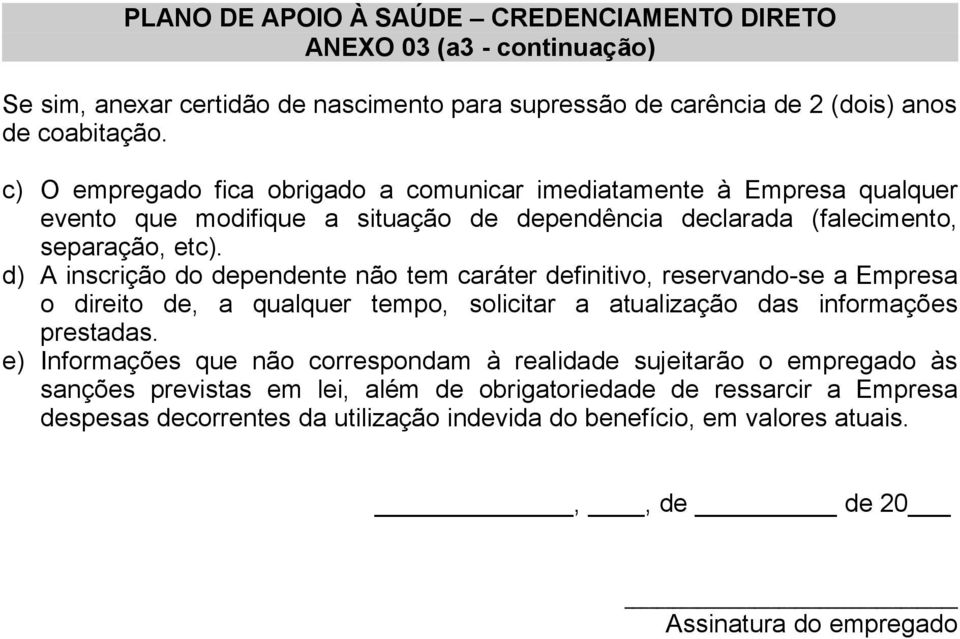 d) A inscrição do dependente não tem caráter definitivo, reservando-se a Empresa o direito de, a qualquer tempo, solicitar a atualização das informações prestadas.