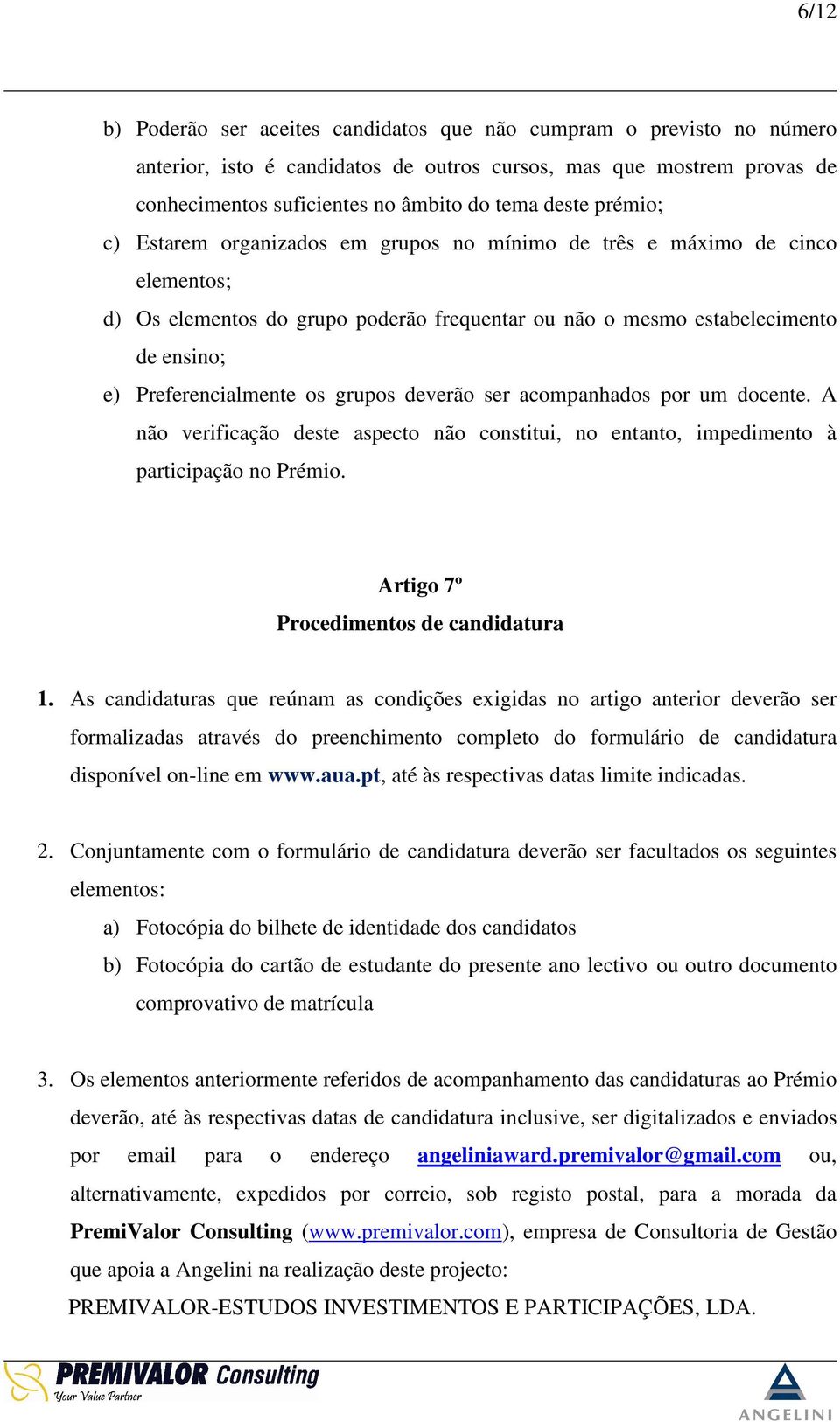 grupos deverão ser acompanhados por um docente. A não verificação deste aspecto não constitui, no entanto, impedimento à participação no Prémio. Artigo 7º Procedimentos de candidatura 1.