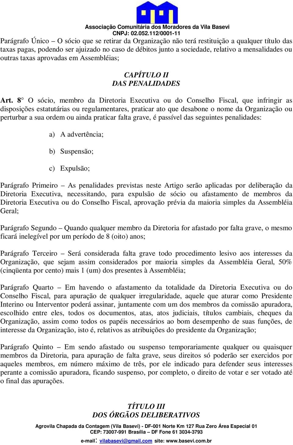 8 O sócio, membro da Diretoria Executiva ou do Conselho Fiscal, que infringir as disposições estatutárias ou regulamentares, praticar ato que desabone o nome da Organização ou perturbar a sua ordem