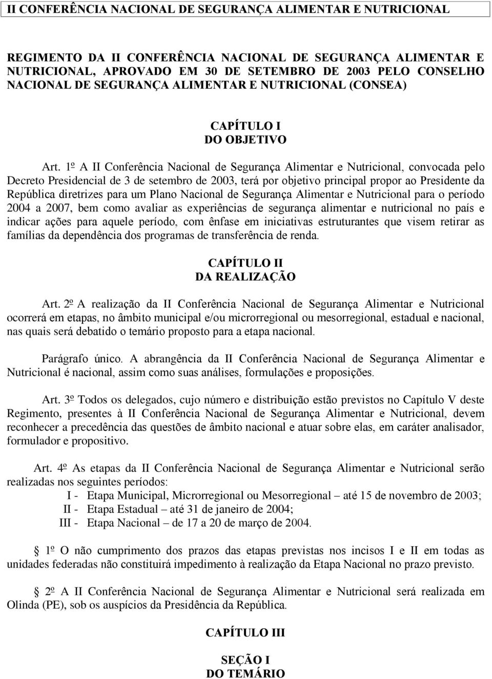 1º A II Conferência Nacional de Segurança Alimentar e Nutricional, convocada pelo Decreto Presidencial de 3 de setembro de 2003, terá por objetivo principal propor ao Presidente da República