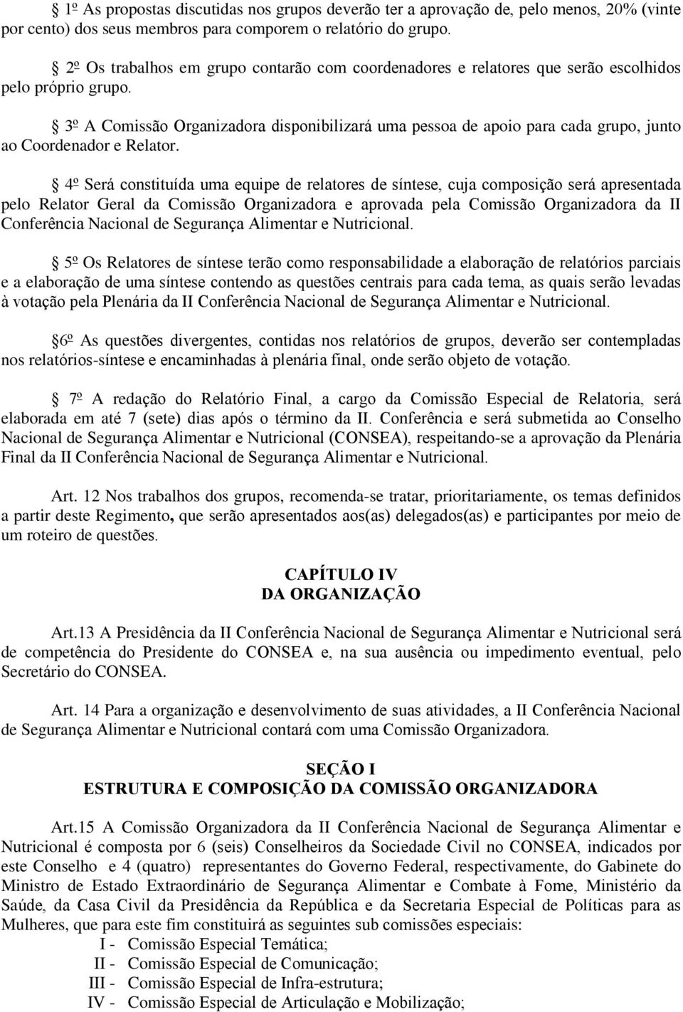 3º A Comissão Organizadora disponibilizará uma pessoa de apoio para cada grupo, junto ao Coordenador e Relator.