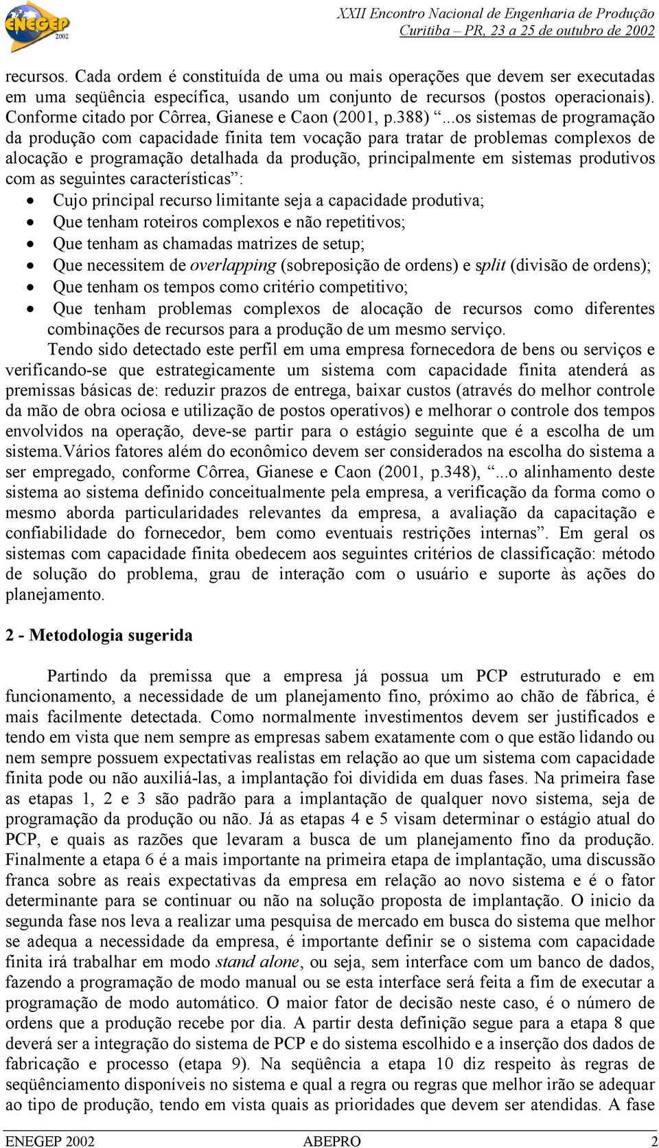 ..os sistemas de programação da produção com capacidade finita tem vocação para tratar de problemas complexos de alocação e programação detalhada da produção, principalmente em sistemas produtivos