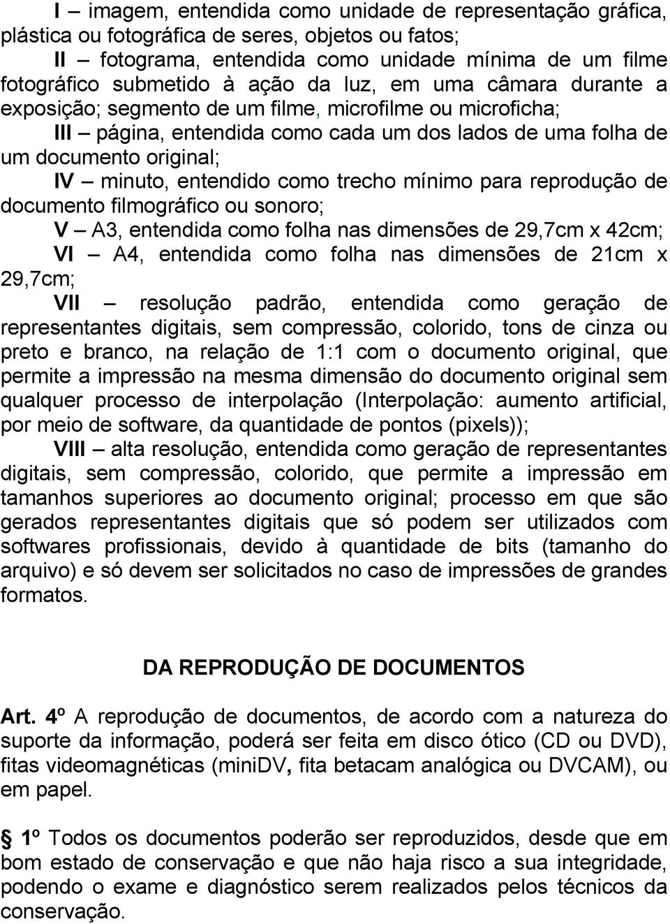 trecho mínimo para reprodução de documento filmográfico ou sonoro; V A3, entendida como folha nas dimensões de 29,7cm x 42cm; VI A4, entendida como folha nas dimensões de 21cm x 29,7cm; VII resolução