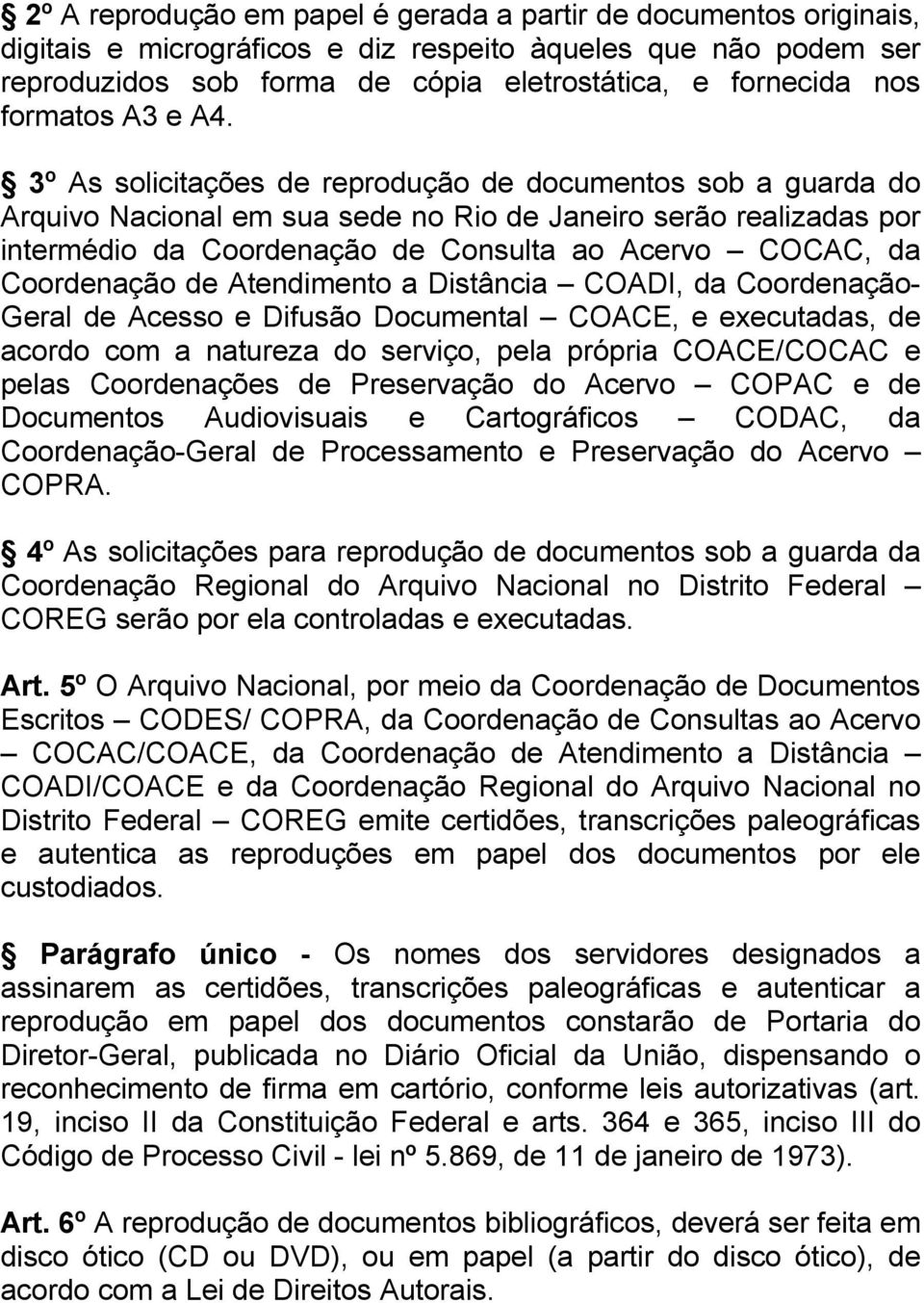 3º As solicitações de reprodução de documentos sob a guarda do Arquivo Nacional em sua sede no Rio de Janeiro serão realizadas por intermédio da Coordenação de Consulta ao Acervo COCAC, da