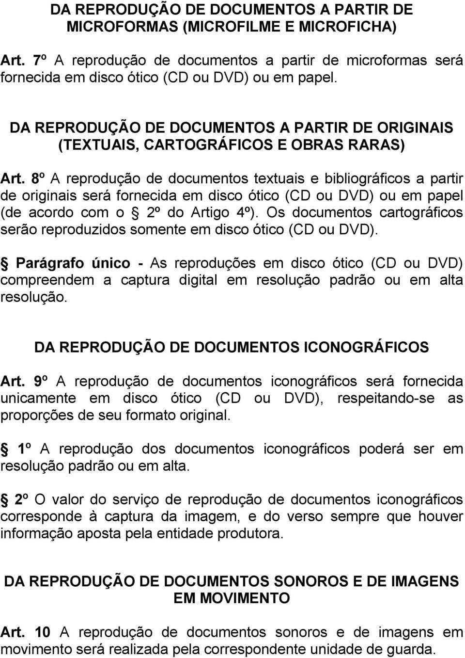 8º A reprodução de documentos textuais e bibliográficos a partir de originais será fornecida em disco ótico (CD ou DVD) ou em papel (de acordo com o 2º do Artigo 4º).