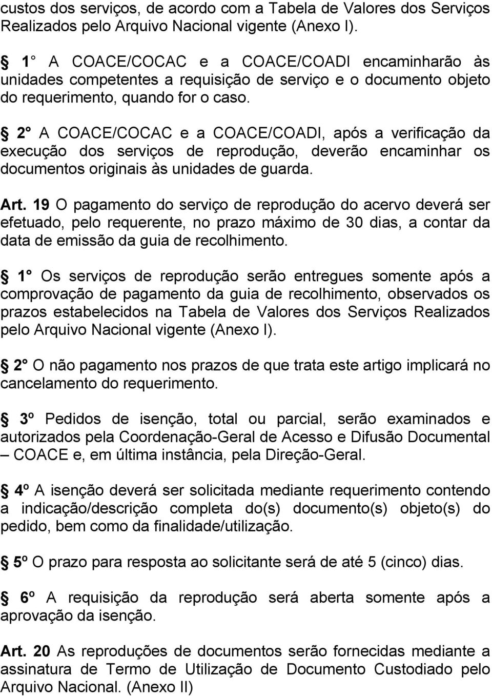 2 A COACE/COCAC e a COACE/COADI, após a verificação da execução dos serviços de reprodução, deverão encaminhar os documentos originais às unidades de guarda. Art.