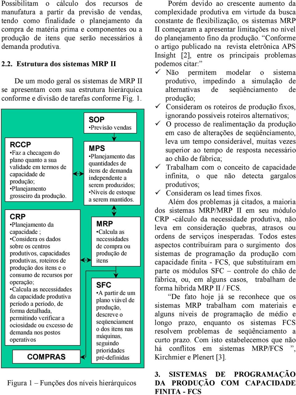 RCCP Figura 1 Estrutura hierárquica MPS Faz a checagem do dos sistemas plano quanto a sua MRP II Planejamento das quantidades de validade em termos de itens de demanda capacidade de independente a