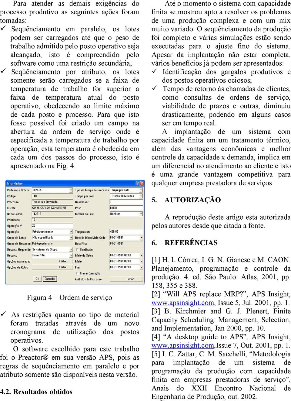 superior a faixa de temperatura atual do posto operativo, obedecendo ao limite máximo de cada posto e processo.