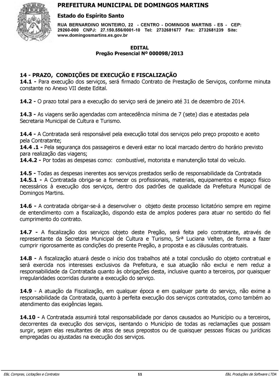 possuir idoneidade para contratar com a Administração e; 16.11.1.3 - Fizerem declaração falsa ou cometerem fraude fiscal. 14.