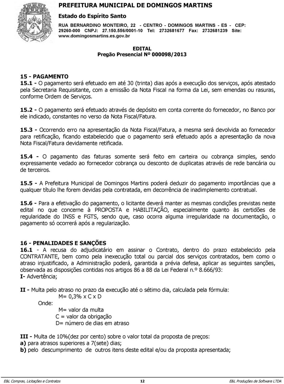 8 Secretaria - A Prefeitura Requisitante, Municipal com de Domingos a emissão Martins da Nota reserva-se Fiscal na o direito forma de da aumentar Lei, sem ou emendas diminuir ou o objeto rasuras, da