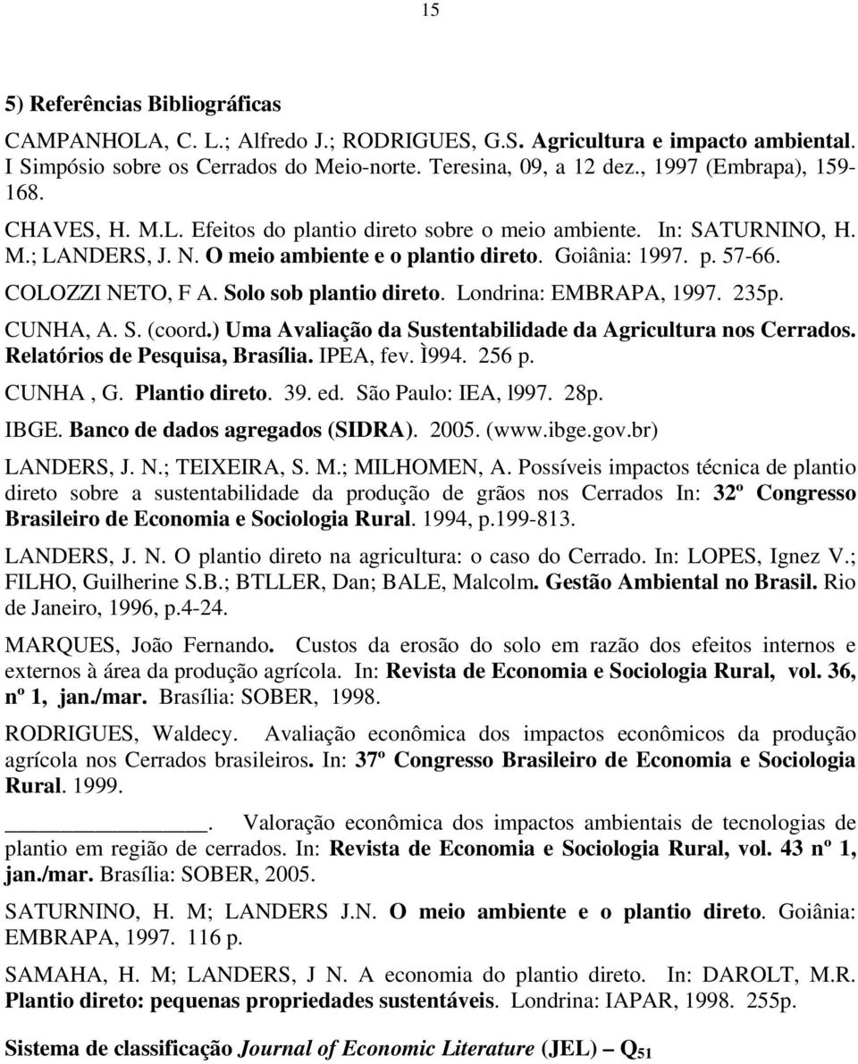 COLOZZI NETO, F A. Solo sob plantio direto. Londrina: EMBRAPA, 1997. 235p. CUNHA, A. S. (coord.) Uma Avaliação da Sustentabilidade da Agricultura nos Cerrados. Relatórios de Pesquisa, Brasília.