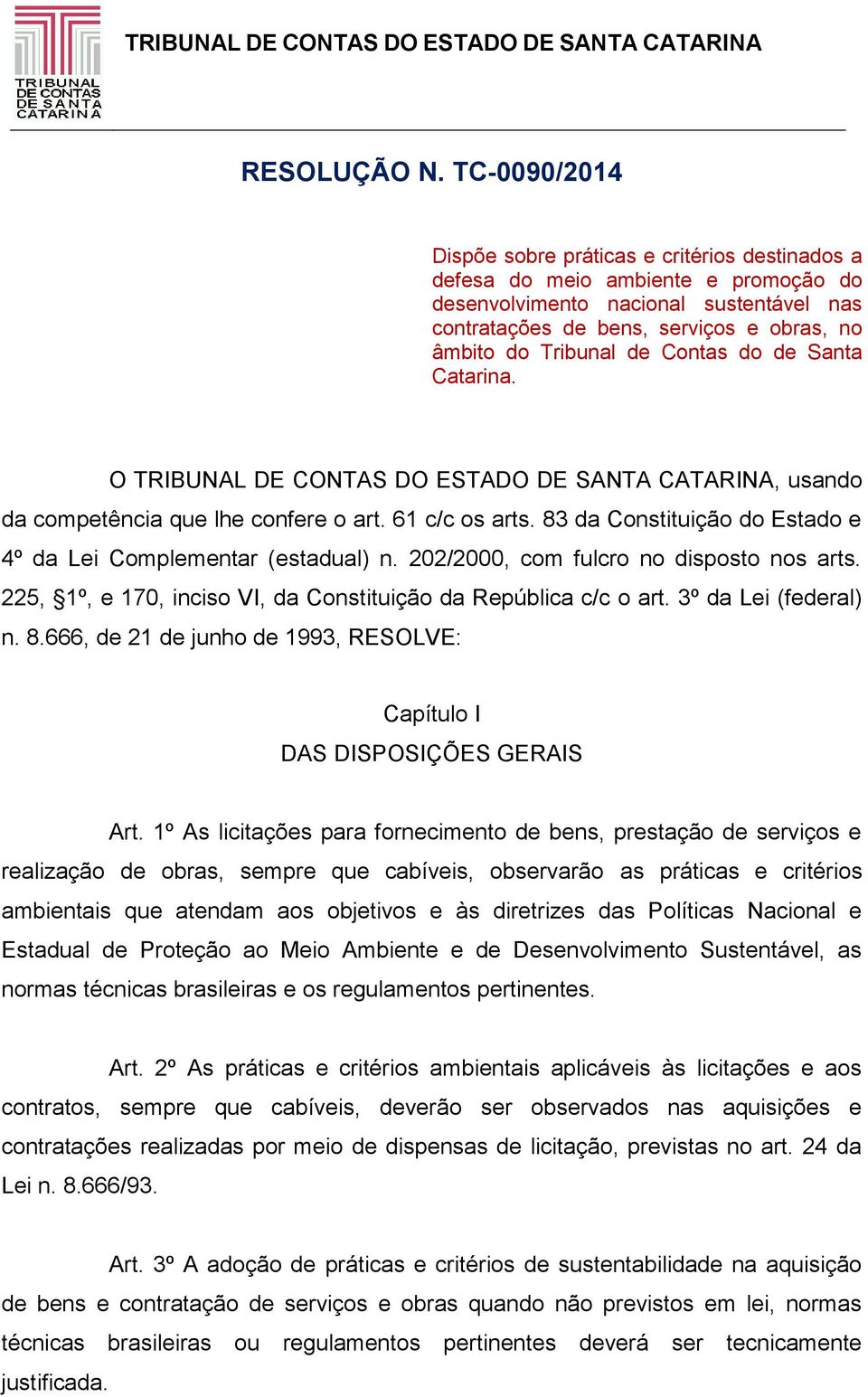 Tribunal de Contas do de Santa Catarina. O TRIBUNAL DE CONTAS DO ESTADO DE SANTA CATARINA, usando da competência que lhe confere o art. 61 c/c os arts.