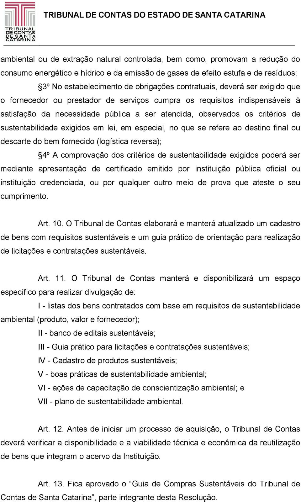 sustentabilidade exigidos em lei, em especial, no que se refere ao destino final ou descarte do bem fornecido (logística reversa); 4º A comprovação dos critérios de sustentabilidade exigidos poderá