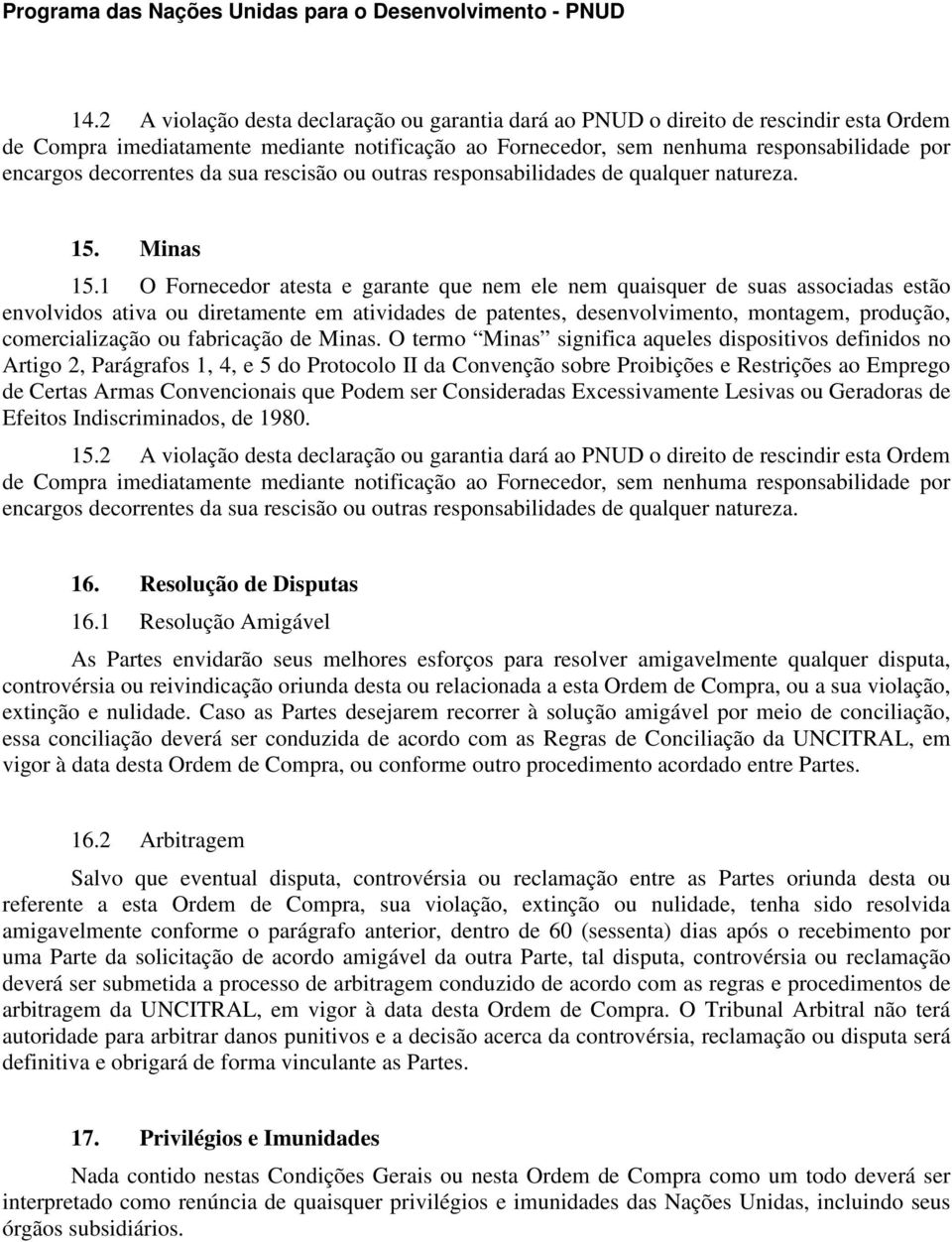 1 O Fornecedor atesta e garante que nem ele nem quaisquer de suas associadas estão envolvidos ativa ou diretamente em atividades de patentes, desenvolvimento, montagem, produção, comercialização ou