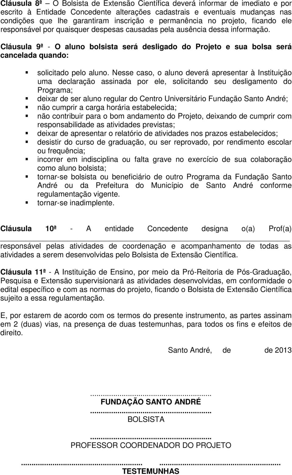 Cláusula 9ª - O aluno bolsista será desligado do Projeto e sua bolsa será cancelada quando: solicitado pelo aluno.