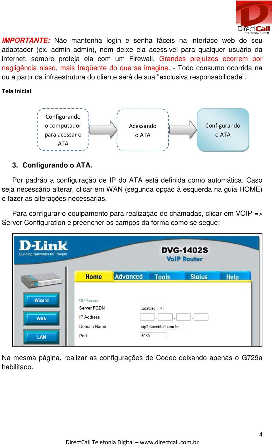 Tela inicial o computador para acessar o ATA Acessando 3.. Por padrão a configuração de IP d está definida como automática.