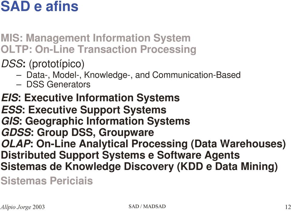 Systems GIS: Geographic Information Systems GDSS: Group DSS, Groupware OLAP: On-Line Analytical Processing (Data