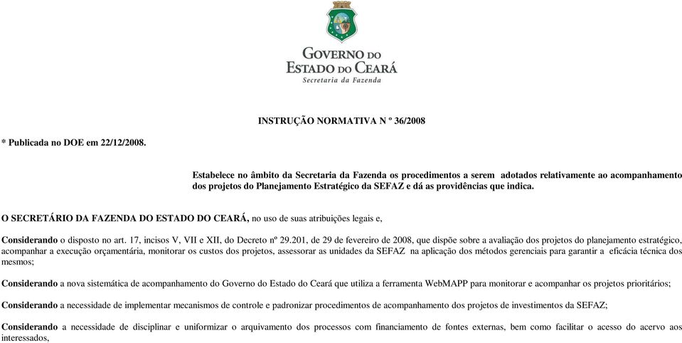 O SECRETÁRIO DA FAZENDA DO ESTADO DO CEARÁ, no uso de suas atribuições legais e, Considerando o disposto no art. 17, incisos V, VII e XII, do Decreto nº 29.